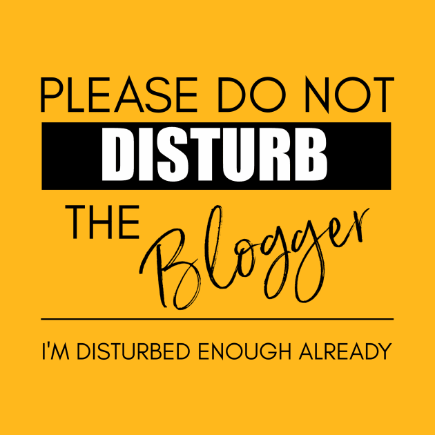 Do Not Disturb the Blogger by Bookworm Apparel