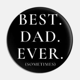 Best Dad Ever Sometimes - Funny Dad TShirt Pin