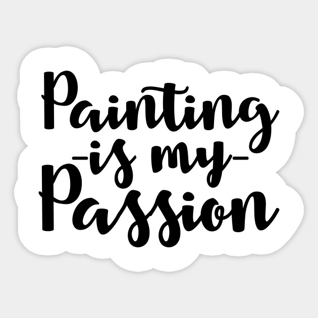 Painting Is My Passion Quotes Funny Sticker Teepublic