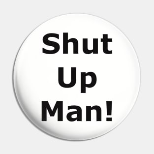 Shut up man! Pin