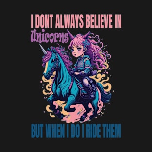 I dont always believe in unicorns but when i do i ride them T-Shirt
