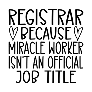 Registrar Because Miracle Worker Isn't An Official Job Title T-Shirt