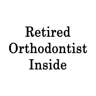 Retired Orthodontist Inside T-Shirt