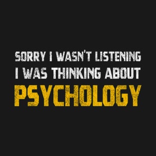 Sorry I Wasn't Listening, I Was Thinking About Psychology T-Shirt