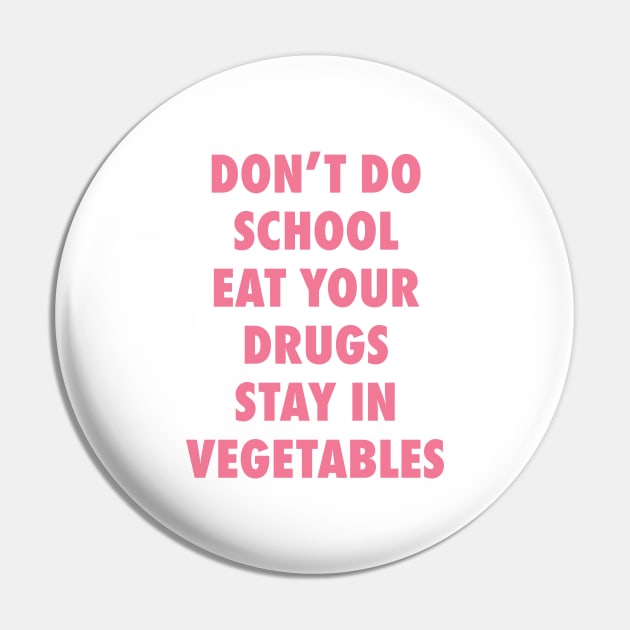 Don't Do School. Eat Your Drugs. Stay In Vegetables. Pin by garbagetshirts