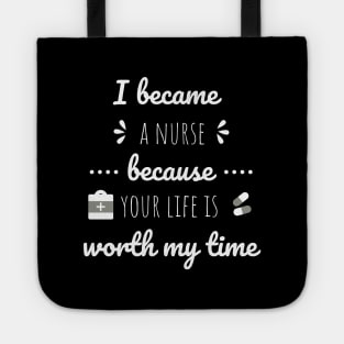 I Became A Nurse Because Your Life Is Worth My Time - Nurses Day Tote