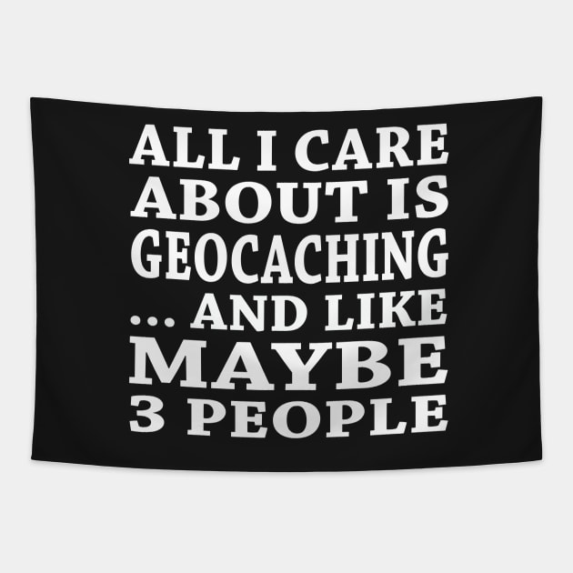 All  I Care About Is Geocaching And Like Maybe 3 People Tapestry by hoberthilario