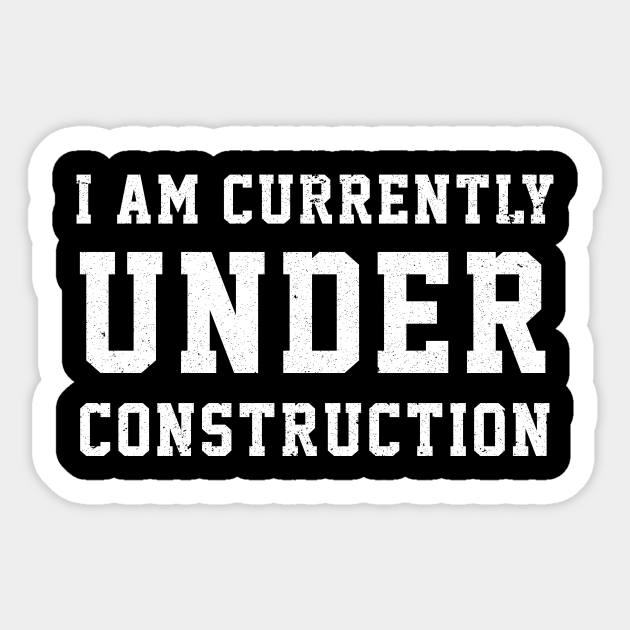I Am Currently Under Construction Construction Sticker TeePublic