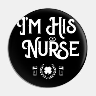 I'm His Nurse Funny St Patricks Day Pin