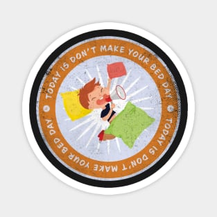 Today is Don’t Make Your Bed Day Badge Magnet