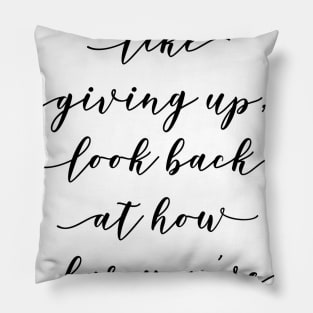 if you feel like giving up, look back at how far you've come Pillow