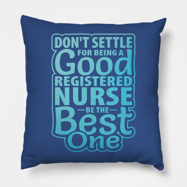 Don't Settle Being Good Registered Nurse be Best one Pillow by guitar75