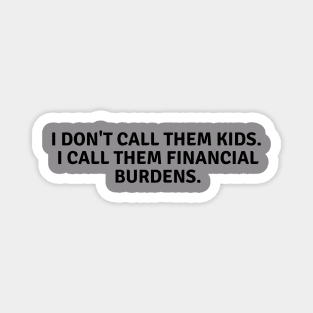 Kids= financial burdens Magnet