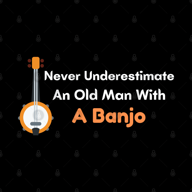 Never Underestimate An Old Man With A Banjo by Success shopping