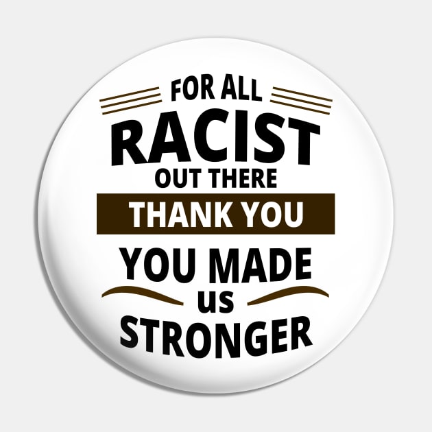 For All Racist Out There Thank You | You Made Us Stronger Pin by tatzkirosales-shirt-store