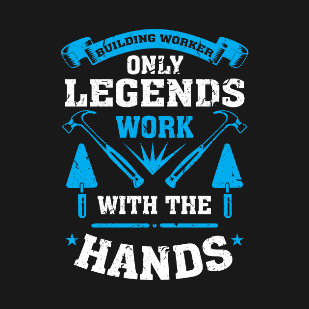 Building worker only Legends work with their hands by HBfunshirts