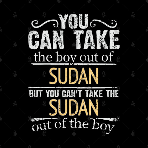 You Can Take The Boy Out Of Sudan But You Cant Take The Sudan Out Of The Boy - Gift for Sudanese With Roots From Sudan by Country Flags