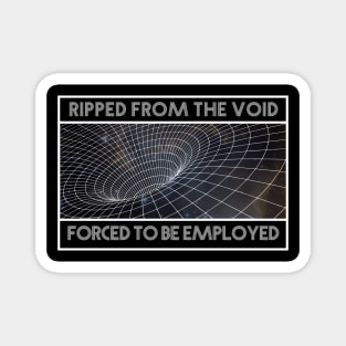 Ripped from the void Magnet