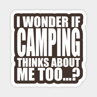 i wonder if camping thinks about me too Magnet