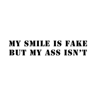 My smile is fake, but my ass isn't T-Shirt