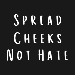 Spread Cheeks Not Hate T-Shirt