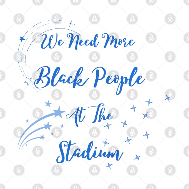 We Need More Black People At The Stadium by Coldhand34