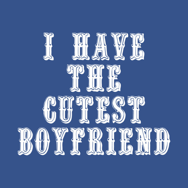 Disover I Have The Cutest Boyfriend - Boyfriend - T-Shirt