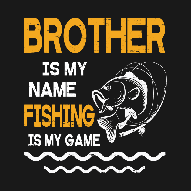 Brother Is My Name Fishing Is My Game Happy Father Parent July 4th Summer Vacation Day Fishers by DainaMotteut