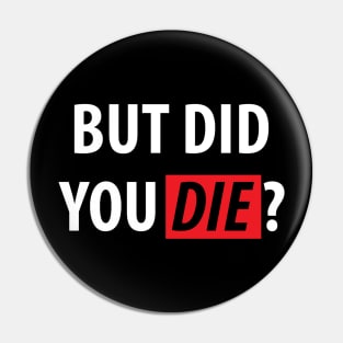 But Did You Die? Sarcasm Saying Pin