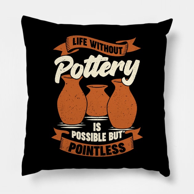 Life Without Pottery Is Possible But Pointless Pillow by Dolde08