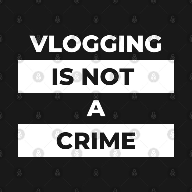 Vlogging Is Not A Crime (White Print) by the gulayfather