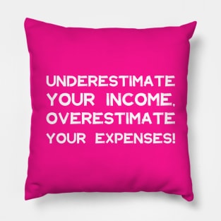 Underestimate Your Income, Overestimate Your Expenses! | Money | Budget | Quotes | Hot ink Pillow