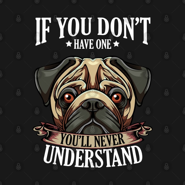 Pug - If You Don't Have One You'll Never Understand by Lumio Gifts