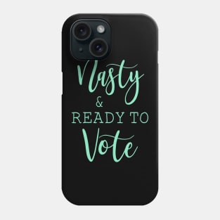 Nasty And Ready To Vote Funny Gift Shirt Phone Case