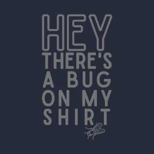 Hey there's a bug on my shirt T-Shirt