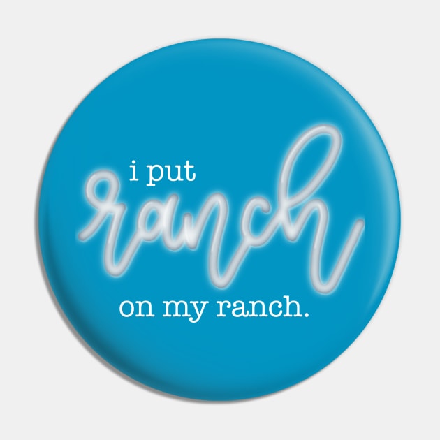 I Put Ranch On My Ranch Pin by LetteringByKaren
