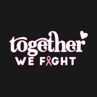 Together We Fight - World Cancer Day T-Shirt