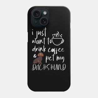 I Just Want To Drink Coffee And Pet My Dachshund Phone Case