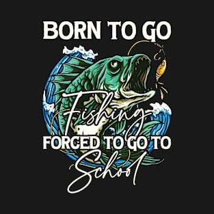 Born To Go Fishing Forced To Go To School T-Shirt