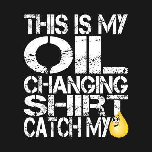 This is my Oil Change Shirt, Catch my Drip, Funny Tuner Mechanic Car Lover Enthusiast Gift Idea T-Shirt