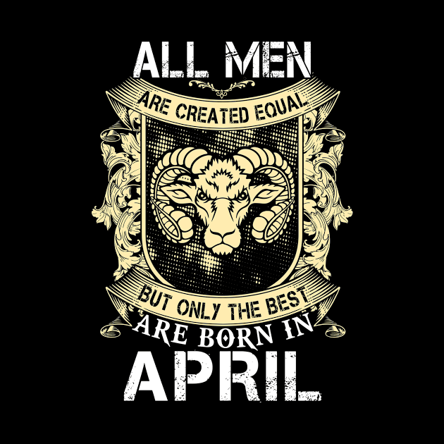 All Men Are Created Equal But Only The Best Are Born In April by Suedm Sidi