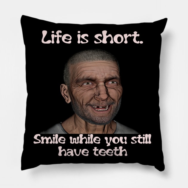 Life is short. Smile while you still have teeth Pillow by TLHolley-Shop