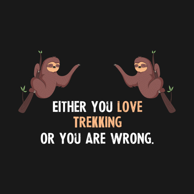 Discover Either You Love Trekking Or You Are Wrong - With Cute Sloths Hanging - Trekking - T-Shirt