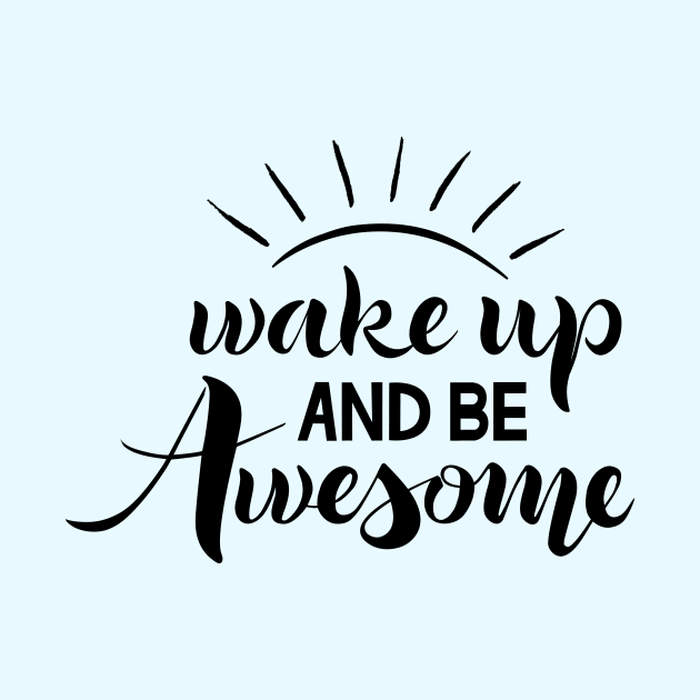 Wake up and be awesome by Trendering