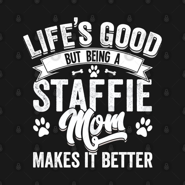 Staffordshire Bull Terrier - Lifes Good But Being A Staffie Mom Makes It Better by Kudostees