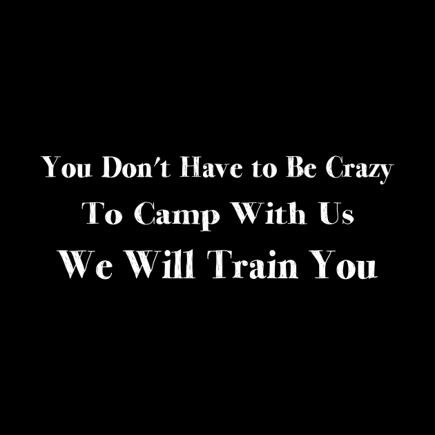 You Don't Have to Be Crazy to Camp With Us Camping Funny Sarcastic by soukai