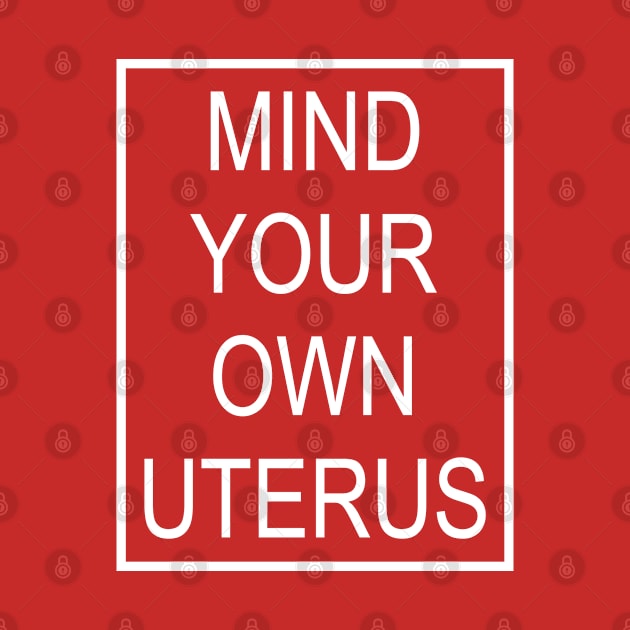 Mind Your Own Uterus by Etopix