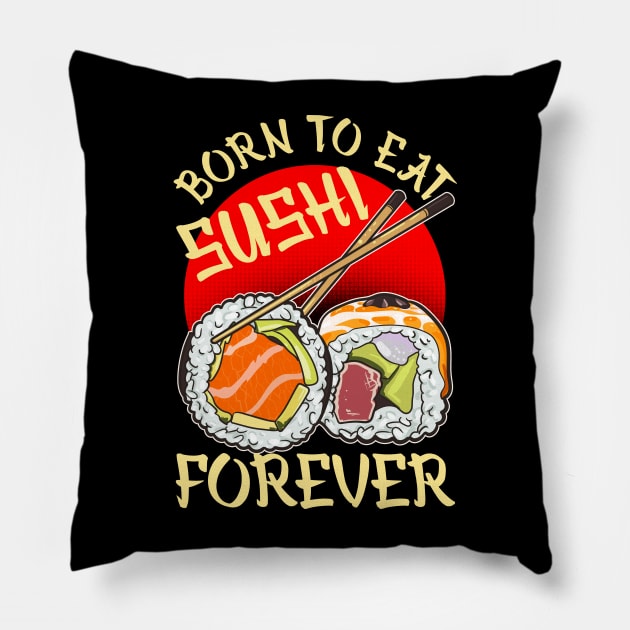 Born To Eat Sushi Forever Cool Sushi Chef Tee Japanese Food Pillow by Proficient Tees