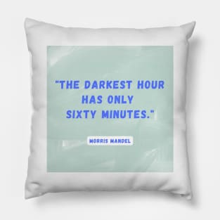 "The darkest hour has only sixty minutes"- Morris Mandel Pillow