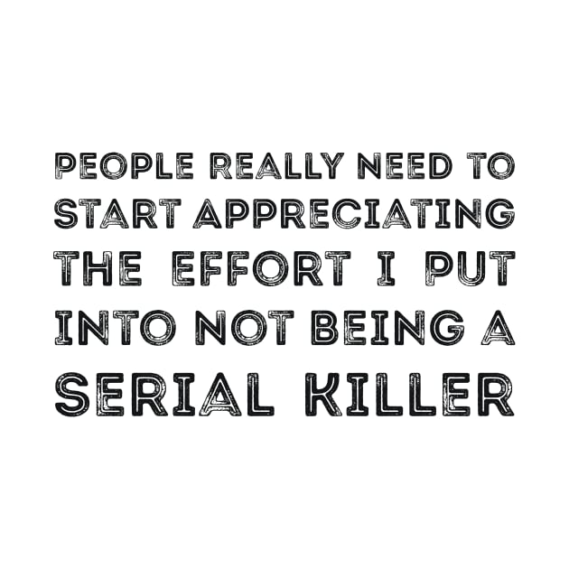 People Really Need to Start Appreciating the Effort I Put Into Not Being a Serial Killer by RedYolk